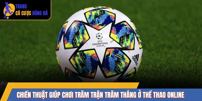 Chiến thuật giúp chơi trăm trận trăm thắng ở thể thao online